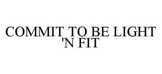 COMMIT TO BE LIGHT 'N FIT