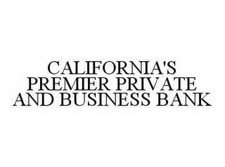 CALIFORNIA'S PREMIER PRIVATE AND BUSINESS BANK