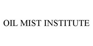 OIL MIST INSTITUTE