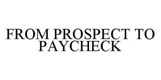 FROM PROSPECT TO PAYCHECK