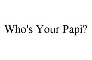 WHO'S YOUR PAPI?