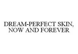 DREAM-PERFECT SKIN, NOW AND FOREVER