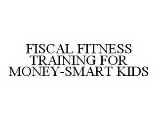 FISCAL FITNESS TRAINING FOR MONEY-SMART KIDS