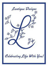 LANTIGUA DESIGNS L CELEBRATING LIFE WITH YOU!