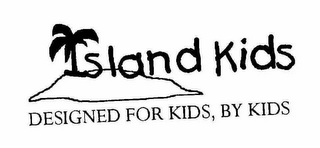 ISLAND KIDS DESIGNED FOR KIDS, BY KIDS