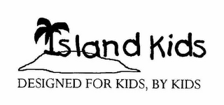 ISLAND KIDS DESIGNED FOR KIDS, BY KIDS