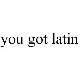 YOU GOT LATIN