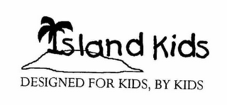 ISLAND KIDS DESIGNED FOR KIDS, BY KIDS