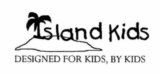 ISLAND KIDS DESIGNED FOR KIDS, BY KIDS