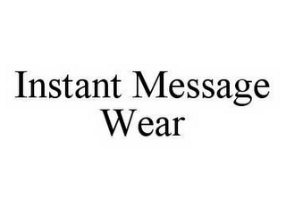 INSTANT MESSAGE WEAR