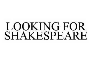 LOOKING FOR SHAKESPEARE