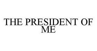 THE PRESIDENT OF ME