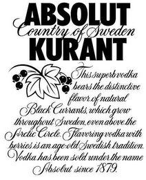 ABSOLUT KURANT COUNTRY OF SWEDEN THIS SUPERB VODKA BEARS THE DISTINCTIVE FLAVORS OF NATURAL BLACK CURRANTS, WHICH GROW THROUGHOUT SWEDEN, EVEN ABOVE THE ARCTIC CIRCLE. FLAVORING VODKA WITH BERRIES IS AN AGE-OLD SWEDISH TRADITION. VODKA HAS BEEN SOLD UNDER THE NAME ABSOLUT SINCE 1879