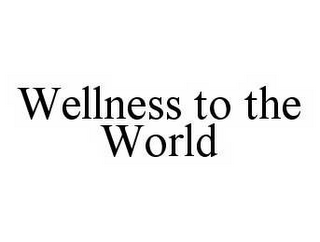 WELLNESS TO THE WORLD