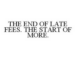 THE END OF LATE FEES. THE START OF MORE.