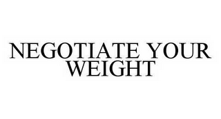 NEGOTIATE YOUR WEIGHT
