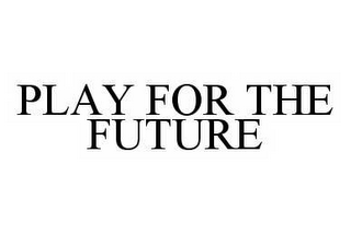 PLAY FOR THE FUTURE