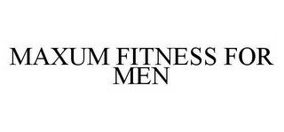 MAXUM FITNESS FOR MEN