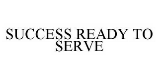 SUCCESS READY TO SERVE