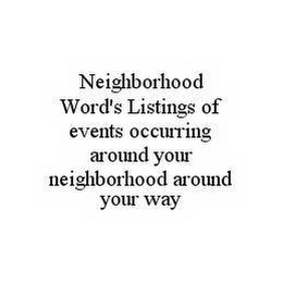 NEIGHBORHOOD WORD'S LISTINGS OF EVENTS OCCURRING AROUND YOUR NEIGHBORHOOD AROUND YOUR WAY