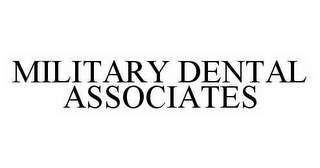 MILITARY DENTAL ASSOCIATES