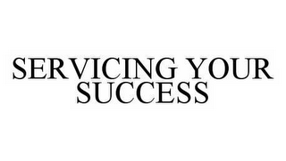 SERVICING YOUR SUCCESS