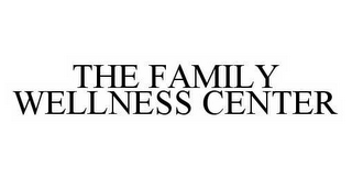 THE FAMILY WELLNESS CENTER