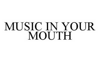 MUSIC IN YOUR MOUTH