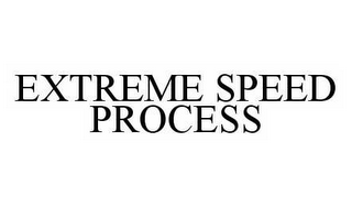 EXTREME SPEED PROCESS