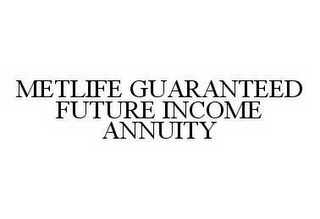 METLIFE GUARANTEED FUTURE INCOME ANNUITY