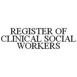 REGISTER OF CLINICAL SOCIAL WORKERS