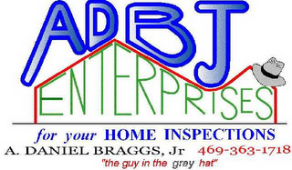 ADBJ ENTERPRISES FOR YOUR HOME INSPECTIONS A. DANIEL BRAGGS, JR 469-363-1718 "THE GUY IN THE GRAY HAT"