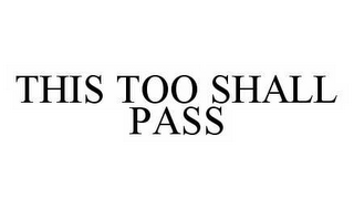 THIS TOO SHALL PASS