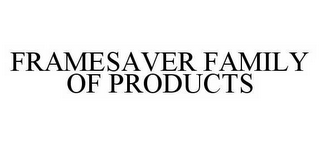 FRAMESAVER FAMILY OF PRODUCTS