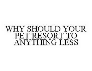 WHY SHOULD YOUR PET RESORT TO ANYTHING LESS