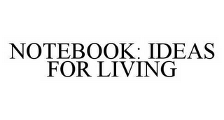 NOTEBOOK: IDEAS FOR LIVING