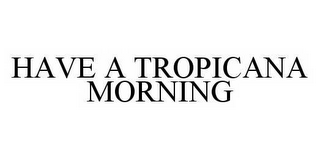 HAVE A TROPICANA MORNING