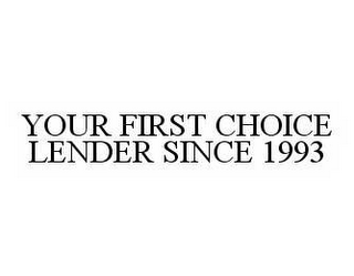 YOUR FIRST CHOICE LENDER SINCE 1993