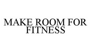 MAKE ROOM FOR FITNESS