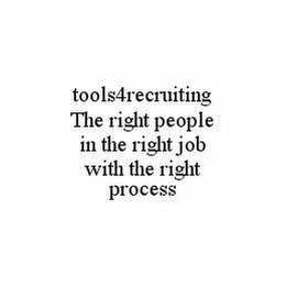 TOOLS4RECRUITING THE RIGHT PEOPLE IN THE RIGHT JOB WITH THE RIGHT PROCESS