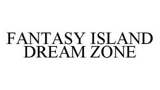FANTASY ISLAND DREAM ZONE