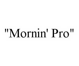 "MORNIN' PRO"