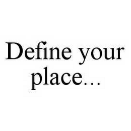 DEFINE YOUR PLACE..