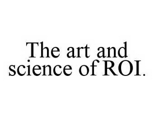 THE ART AND SCIENCE OF ROI.