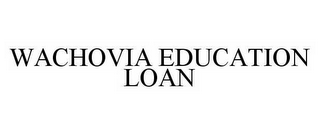 WACHOVIA EDUCATION LOAN