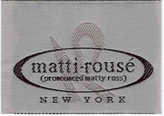 R MATTI-ROUSE (PRONOUNCED MATTY ROSS) NEW YORK