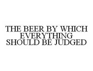 THE BEER BY WHICH EVERYTHING SHOULD BE JUDGED
