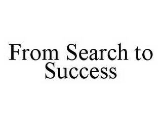 FROM SEARCH TO SUCCESS