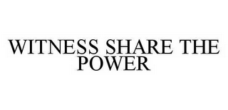 WITNESS SHARE THE POWER