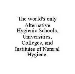 THE WORLD'S ONLY ALTERNATIVE HYGIENIC SCHOOLS, UNIVERSITIES, COLLEGES, AND INSTITUTES OF NATURAL HYGIENE.